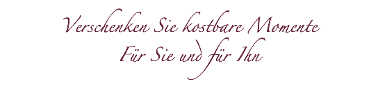  Verschenken Sie kostbare Momente Für Sie und für Ihn